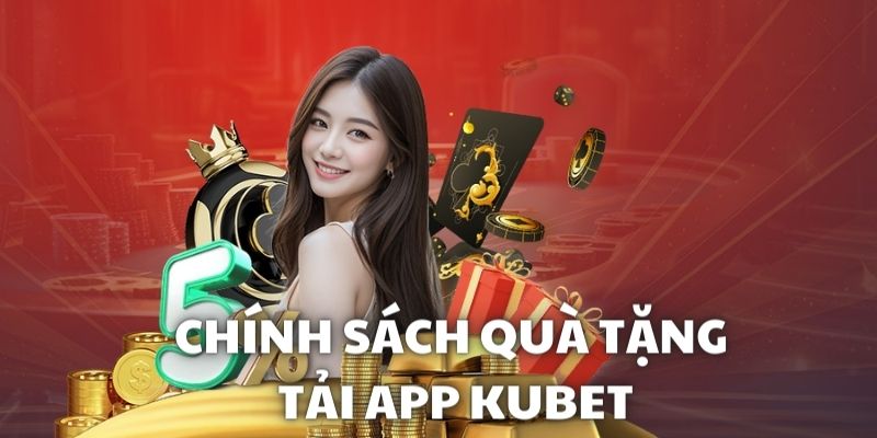 Phổ biến về chính sách quà tặng khi tham gia tải game Kubet thành công