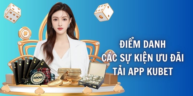 Điểm danh những loại hình ưu đãi đang làm mưa làm gió tại Kubet