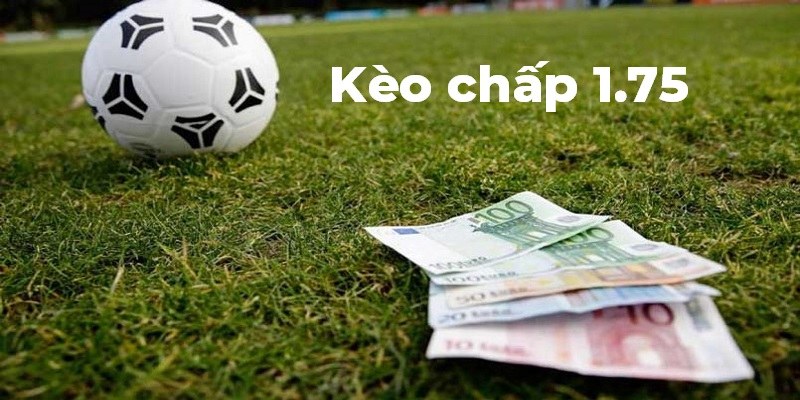 Kèo Chấp 1.75 - Giải Mã Kèo, Hướng Dẫn Cách Chơi Hiệu Quả