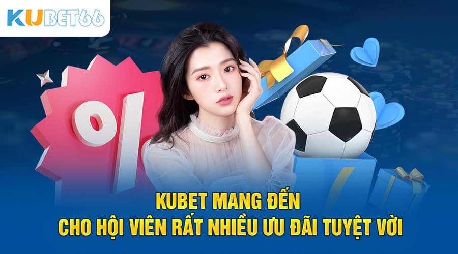 Kubet mang đến cho hội viên rất nhiều ưu đãi tuyệt vời