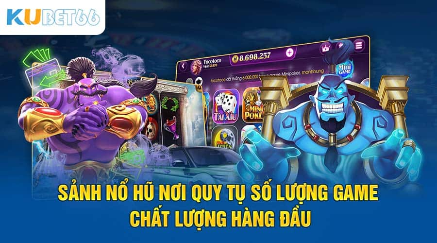 Sảnh nổ hũ nơi quy tụ số lượng game chất lượng hàng đầu